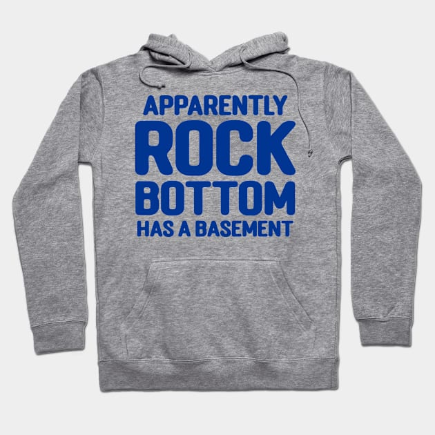 Apparently Rock Bottom Has A Basement Hoodie by colorsplash